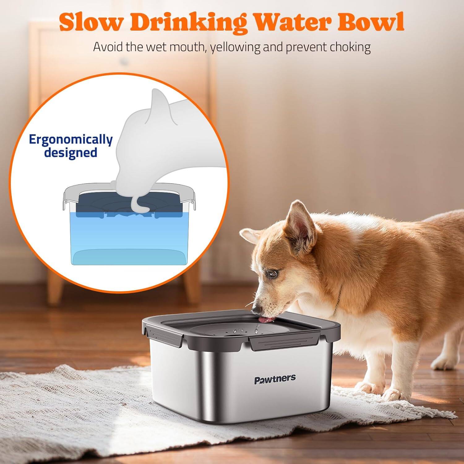 Slow Drinking Water Bowl  
Avoid the wet mouth, yellowing and prevent choking  

Ergonomically designed  

Pawtners