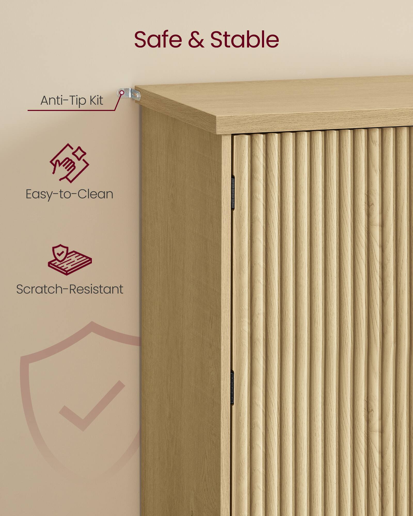 Safe & Stable  
Anti-Tip Kit  
Easy-to-Clean  
Scratch-Resistant