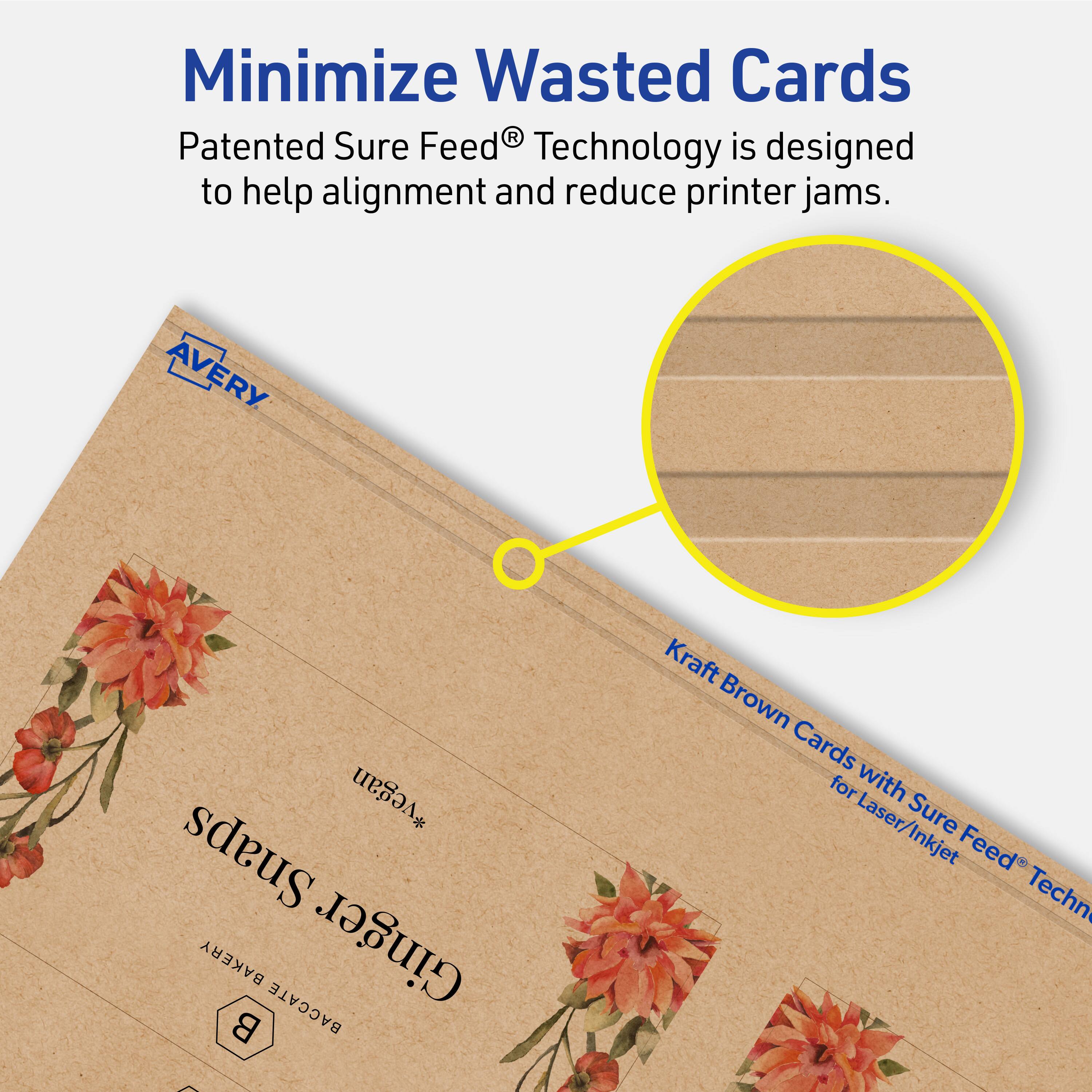 Minimize Wasted Cards

Patented Sure Feed® Technology is designed to help alignment and reduce printer jams.

AVERY

Kraft Brown Cards with Sure Feed® Technology for Laser/Inkjet

BAKERY BACCATE Ginger

*vegan Snaps