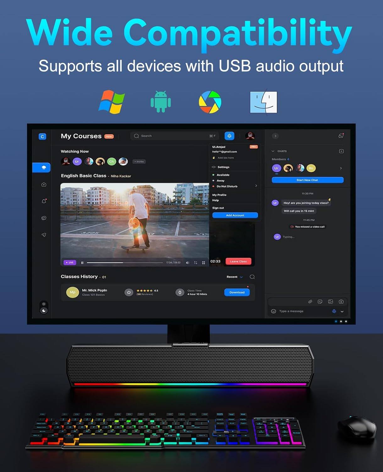Wide Compatibility  
Supports all devices with USB audio output

My Courses  
Watching Now  
English Basic Class - Nihal Kacker  
Classes History - 01  
Mr. Mick Poplin  
Class 101 English  
4.5  
88 reviews  

UL.Amoed  
net@gmat.com  

CHATS  
Start New Chat  
Hey are you joining today's class?  
Will call you in 15 min.  
You missed a video call  
Typing...  

Members - 4  
Available  
Do Not Disturb  
My Profile  
Help  
Sign out  
Add Account  

Leave Class  
Download  
Recent  
Your 10 Mins.