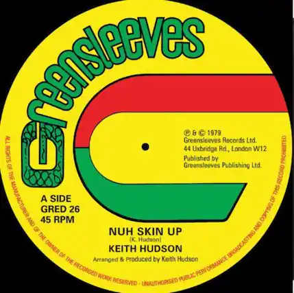 **Greensleeves**
**A SIDE**
**GRE 26**
**45 RPM**
**NUH SKIN UP**
**(K. Hudson)**
**KEITH HUDSON**
Arranged & Produced by Keith Hudson
**© & ℗ 1979**
**Greensleeves Records Ltd.**
**44 Uxbridge Rd., London W12**
**Published by**
**Greensleeves Publishing Ltd.**
**ALL RIGHTS OF THE MANUFACTURER AND OWNER OF THE RECORDED WORK RESERVED - UNAUTHORISED PUBLIC PERFORMANCE BROADCASTING AND COPYING OF THIS RECORD PROHIBITED**