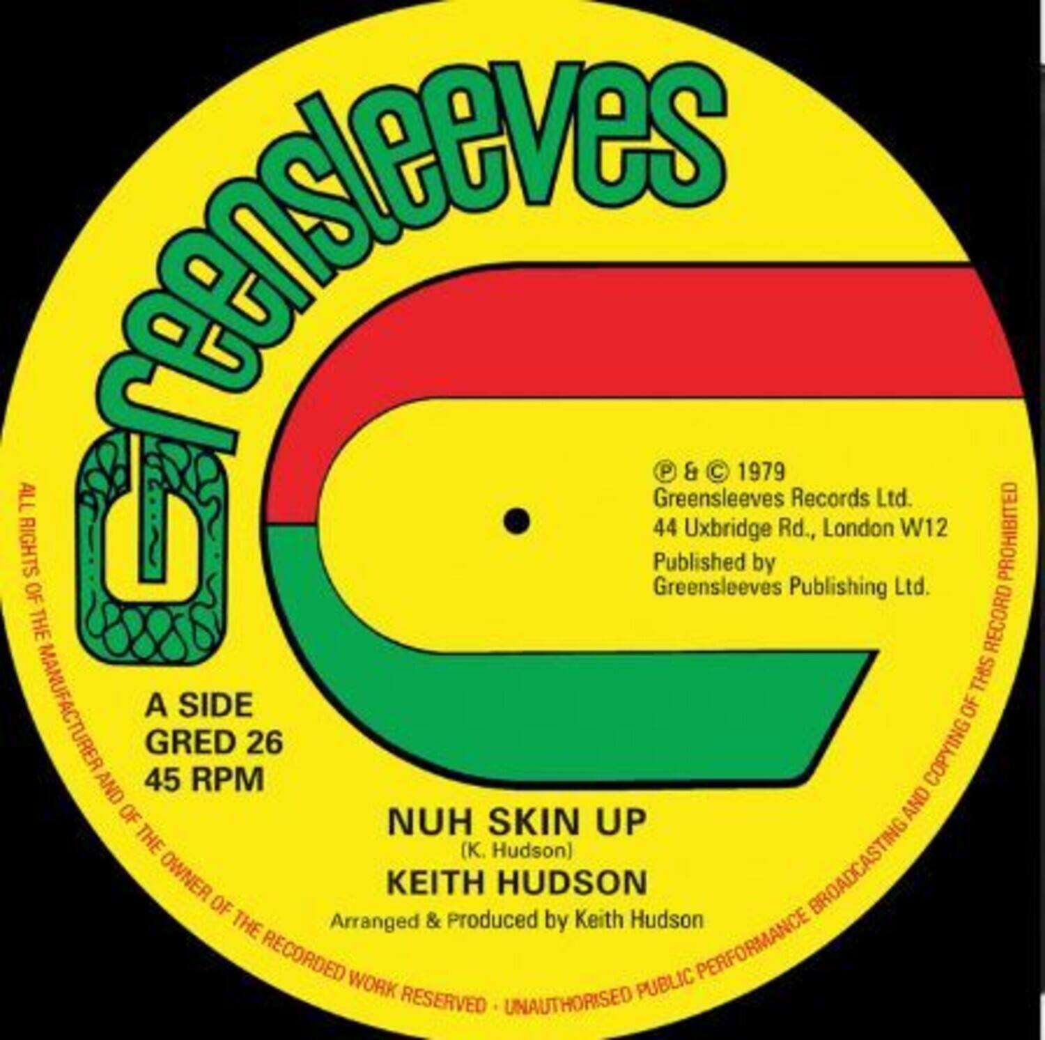 **Greensleeves**

**A SIDE**  
**GRE 26**  
**45 RPM**

**NUH SKIN UP**  
**(K. Hudson)**  
**KEITH HUDSON**  
Arranged & Produced by Keith Hudson

**© & ℗ 1979**  
**Greensleeves Records Ltd.**  
**44 Uxbridge Rd., London W12**  
**Published by**  
**Greensleeves Publishing Ltd.**

**ALL RIGHTS OF THE MANUFACTURER AND OWNER OF THE RECORDED WORK RESERVED - UNAUTHORISED PUBLIC PERFORMANCE BROADCASTING AND COPYING OF THIS RECORD PROHIBITED**