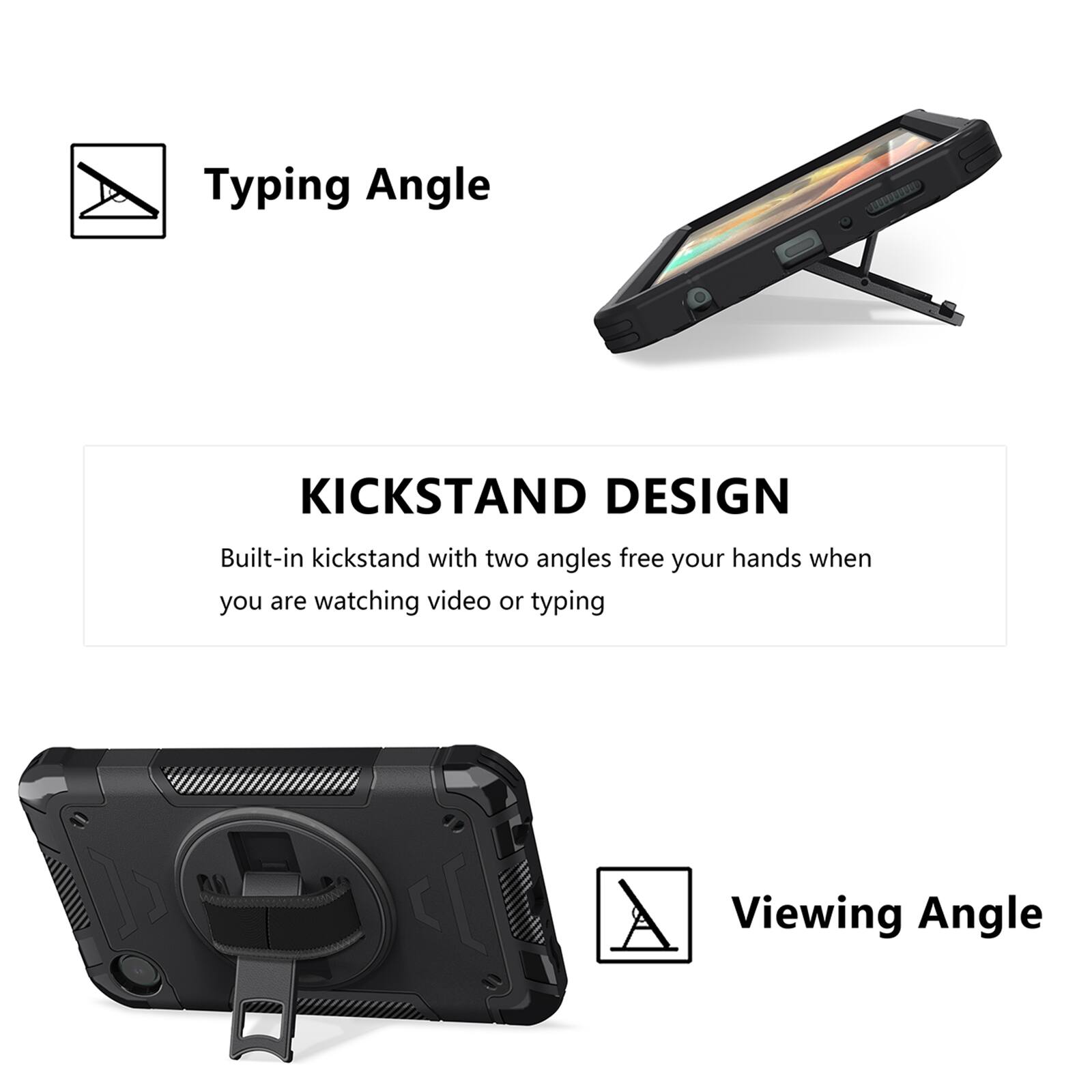 Typing Angle

KICKSTAND DESIGN
Built-in kickstand with two angles free your hands when you are watching video or typing

Viewing Angle