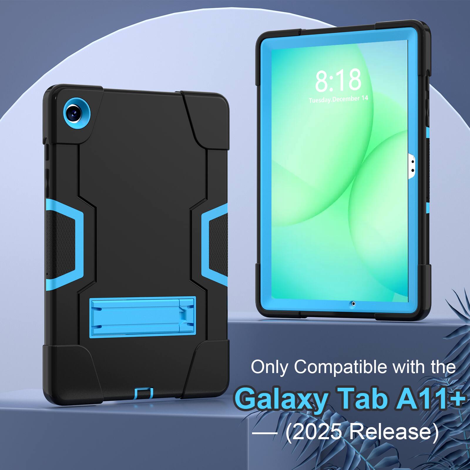 8:18 Tuesday, December 14  
Only Compatible with the Galaxy Tab A11+ (2025 Release)