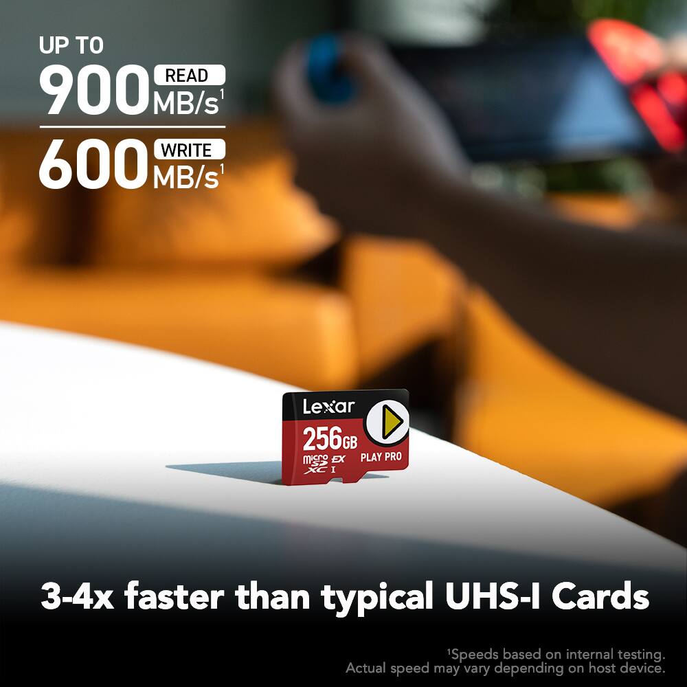 UP TO  
READ 900 MB/s¹  
WRITE 600 MB/s¹  

Lexar 256GB  
MicroSDXC I  
PLAY PRO  

3-4x faster than typical UHS-I Cards  

¹Speeds based on internal testing.  
Actual speed may vary depending on host device.