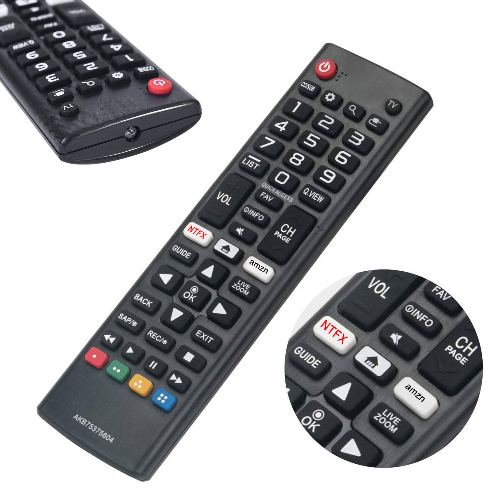 S O AIM 8 4 6 S J e 5 BN E 0 ... d G COSUB 0 o TV 1 a TV 4 2 C 7 5 3 LIST 8 6 O 9 QUICK Q VOL FAV ACCESS VIEW @INFO NTFX PAGE CH GUIDE Le amzn ZOOM LIVE VOL BACK OK FAV SAP/ @INFO REC/* EXIT NTFX GUIDE PAGE CH I 0 .. amzn OK LIVE AKB75375604