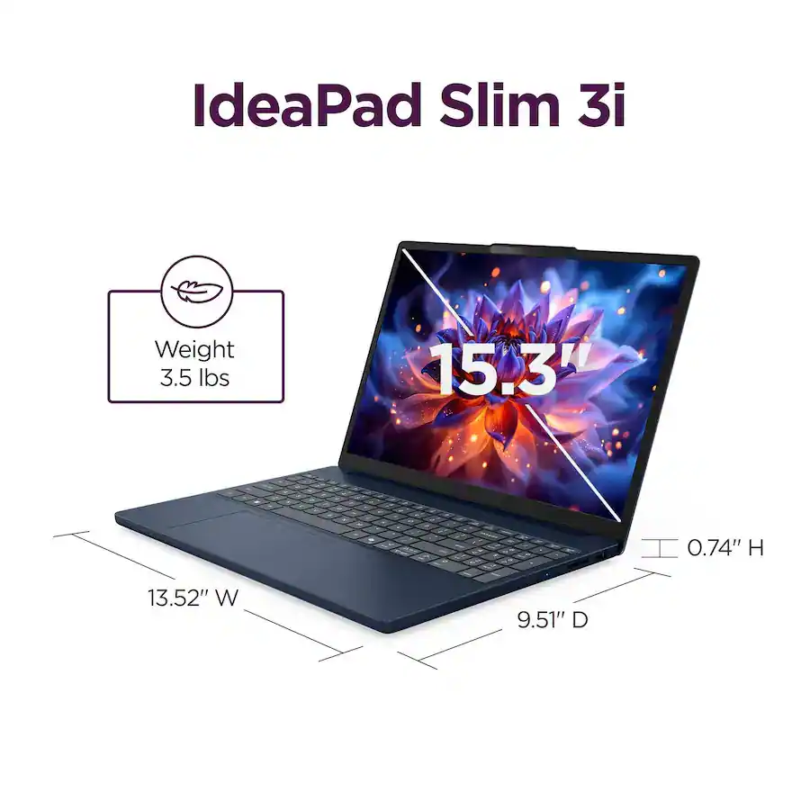 IdeaPad Slim 3i

Weight: 3.5 lbs

15.3" screen

0.74" H

13.52" W

9.51" D