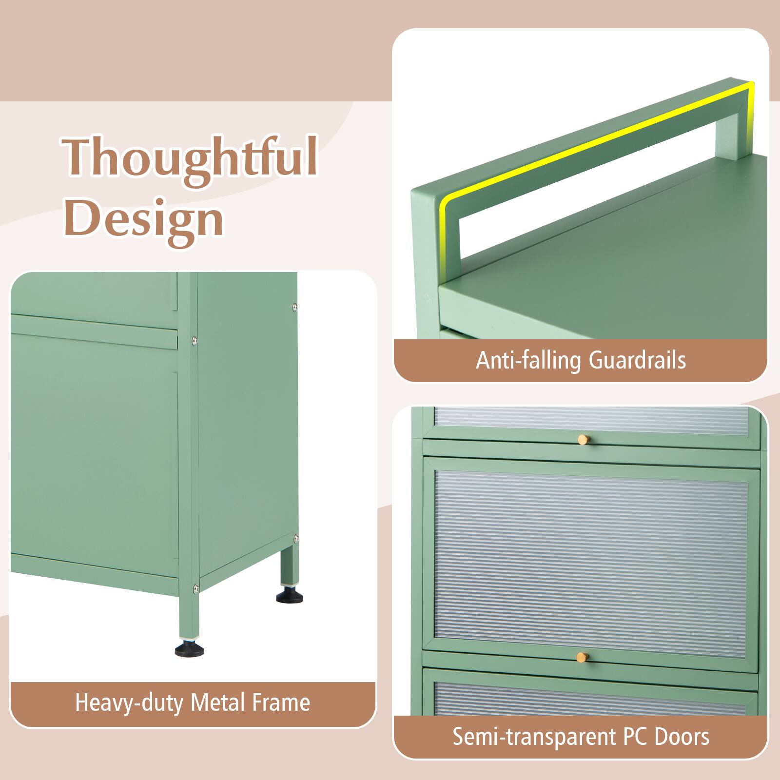 Thoughtful Design  
Anti-falling Guardrails  
Heavy-duty Metal Frame  
Semi-transparent PC Doors