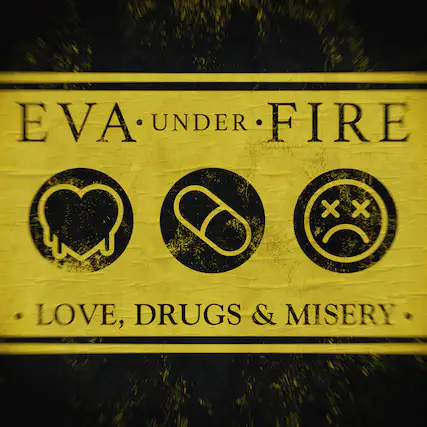 EVA UNDER FIRE
LOVE, DRUGS & MISERY