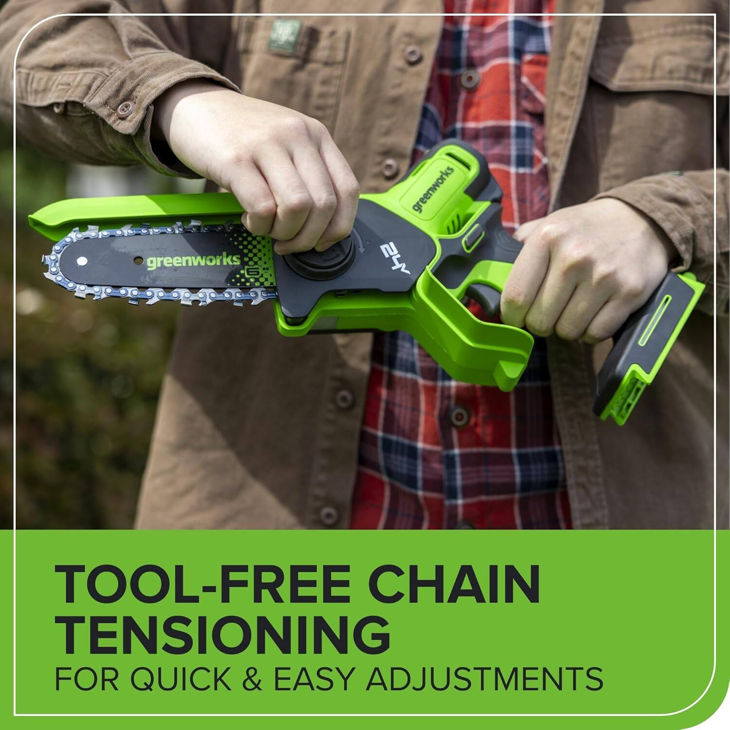 greenworks  
24 TOOL-FREE CHAIN TENSIONING FOR QUICK & EASY ADJUSTMENTS