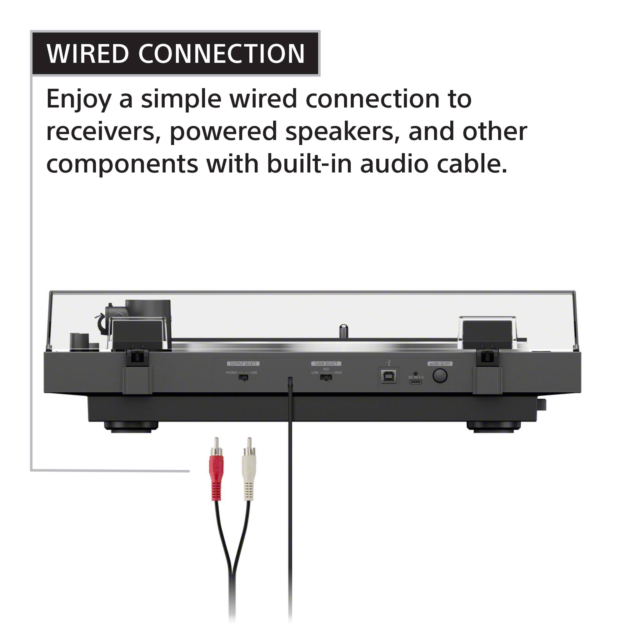 WIRED CONNECTION  
Enjoy a simple wired connection to receivers, powered speakers, and other components with built-in audio cable.