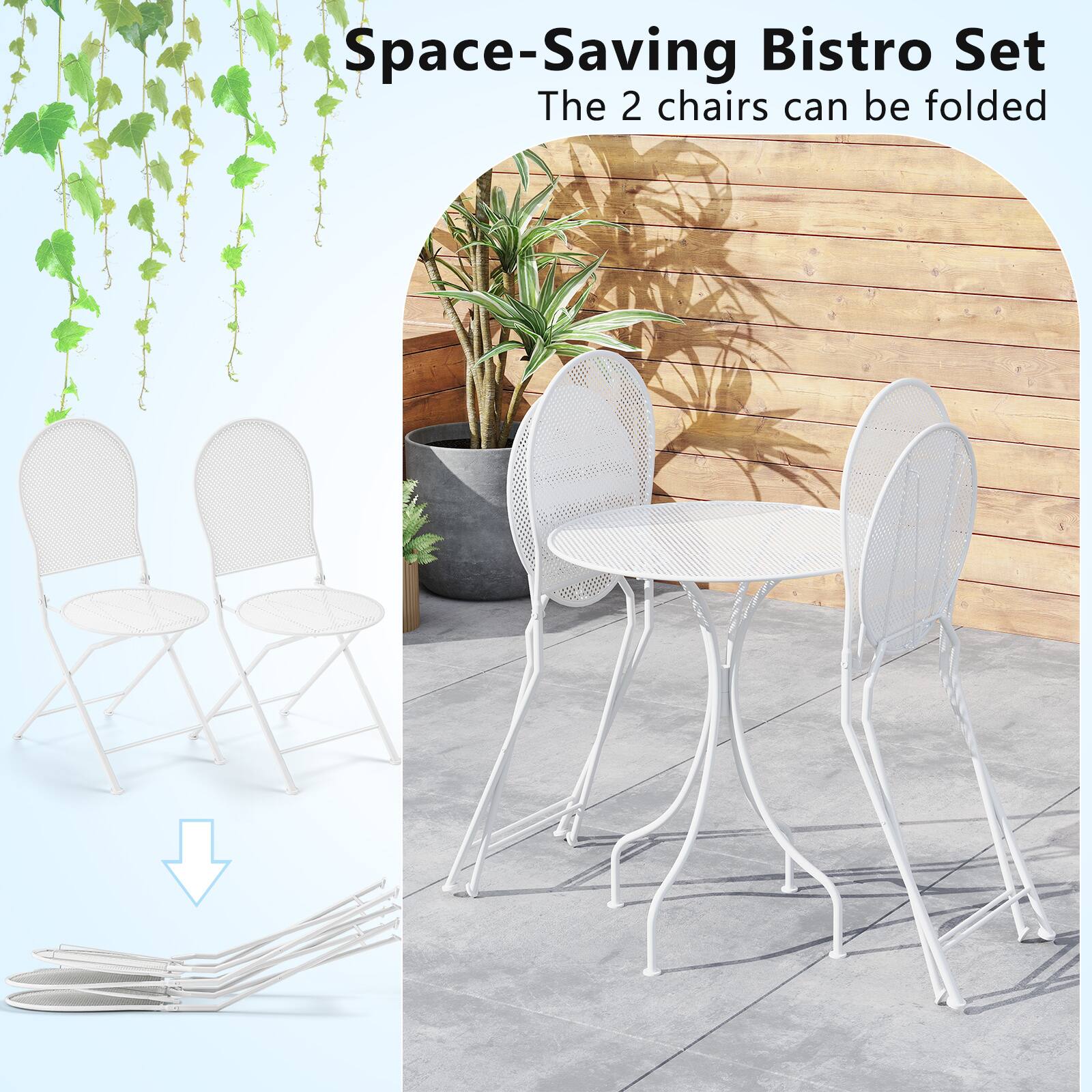 Space-Saving Bistro Set  
The 2 chairs can be folded