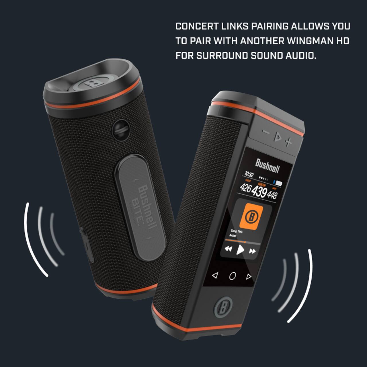 CONCERT LINKS PAIRING ALLOWS YOU TO PAIR WITH ANOTHER WINGMAN HD FOR SURROUND SOUND AUDIO.

Bushnell BITE

426 439 448

Song Title
Artist