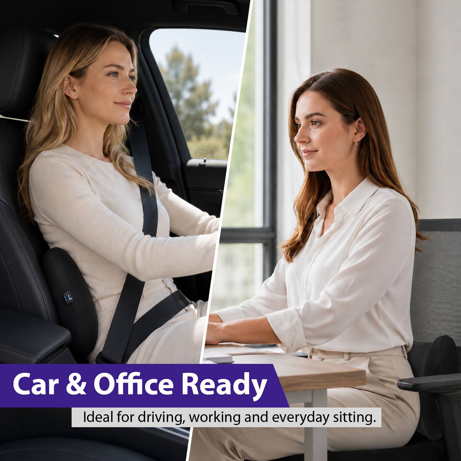 Car & Office Ready  
Ideal for driving, working and everyday sitting.
