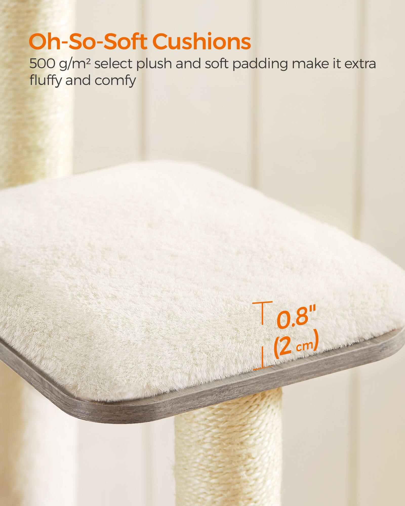 Oh-So-Soft Cushions  
500 g/m² select plush and soft padding make it extra fluffy and comfy  
T 0.8" (2 cm)