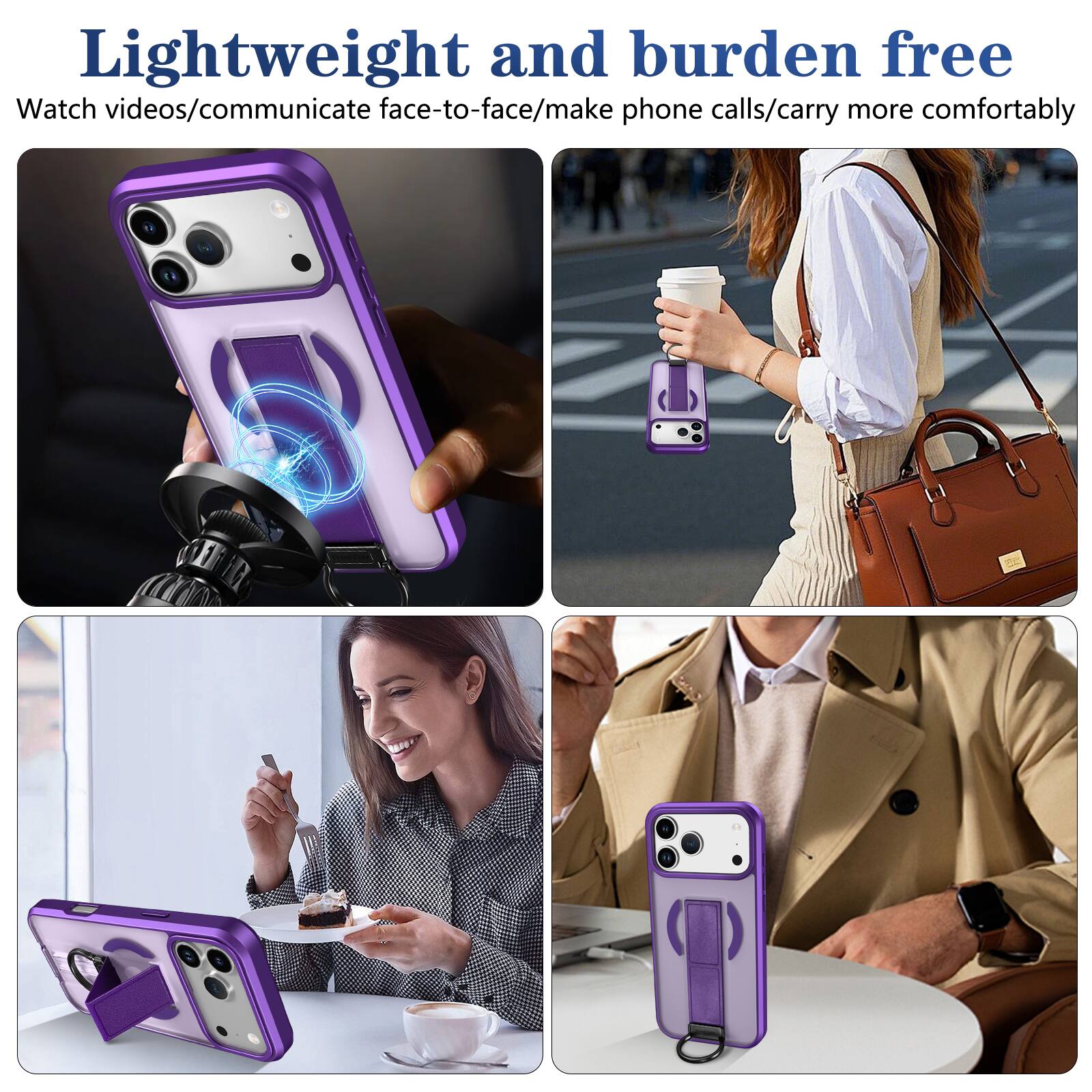 Lightweight and burden free  
Watch videos/communicate face-to-face/make phone calls/carry more comfortably