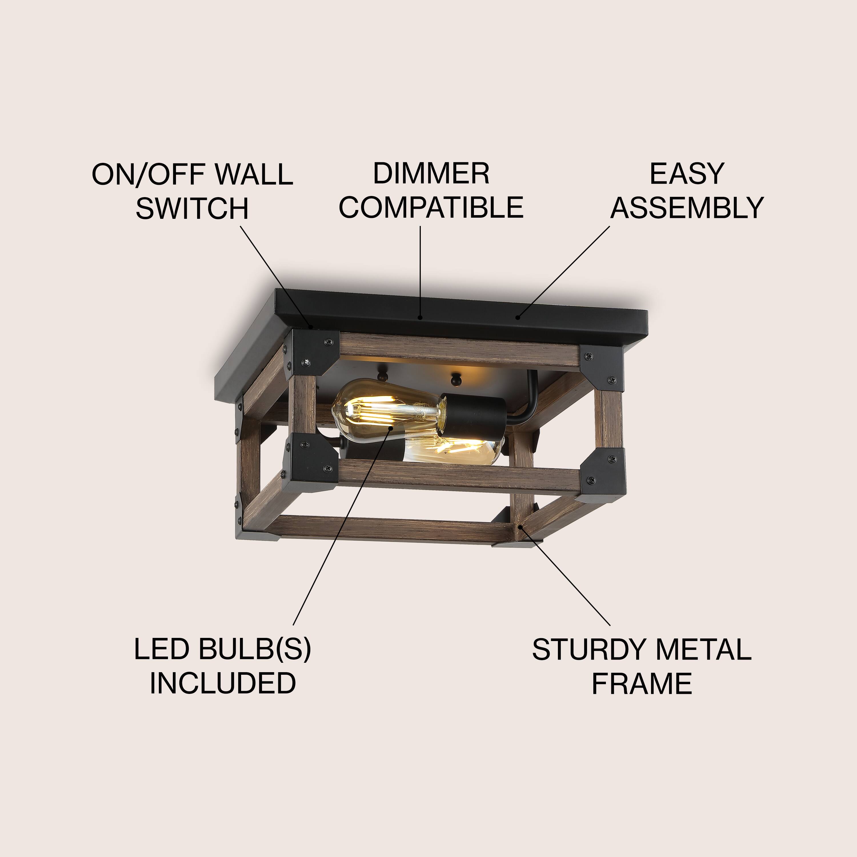 ON/OFF WALL SWITCH  
DIMMER COMPATIBLE  
EASY ASSEMBLY  
LED BULB(S) INCLUDED  
STURDY METAL FRAME