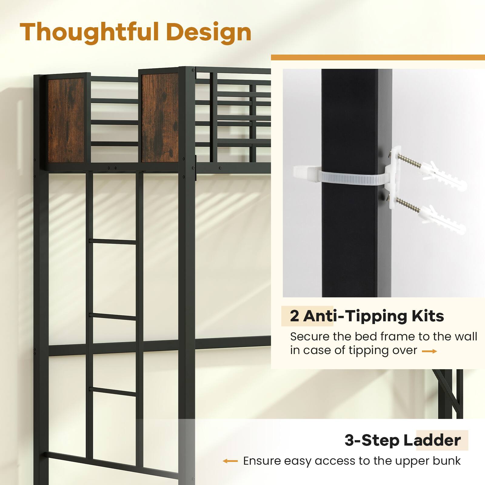Thoughtful Design

2 Anti-Tipping Kits  
Secure the bed frame to the wall in case of tipping over

3-Step Ladder  
Ensure easy access to the upper bunk