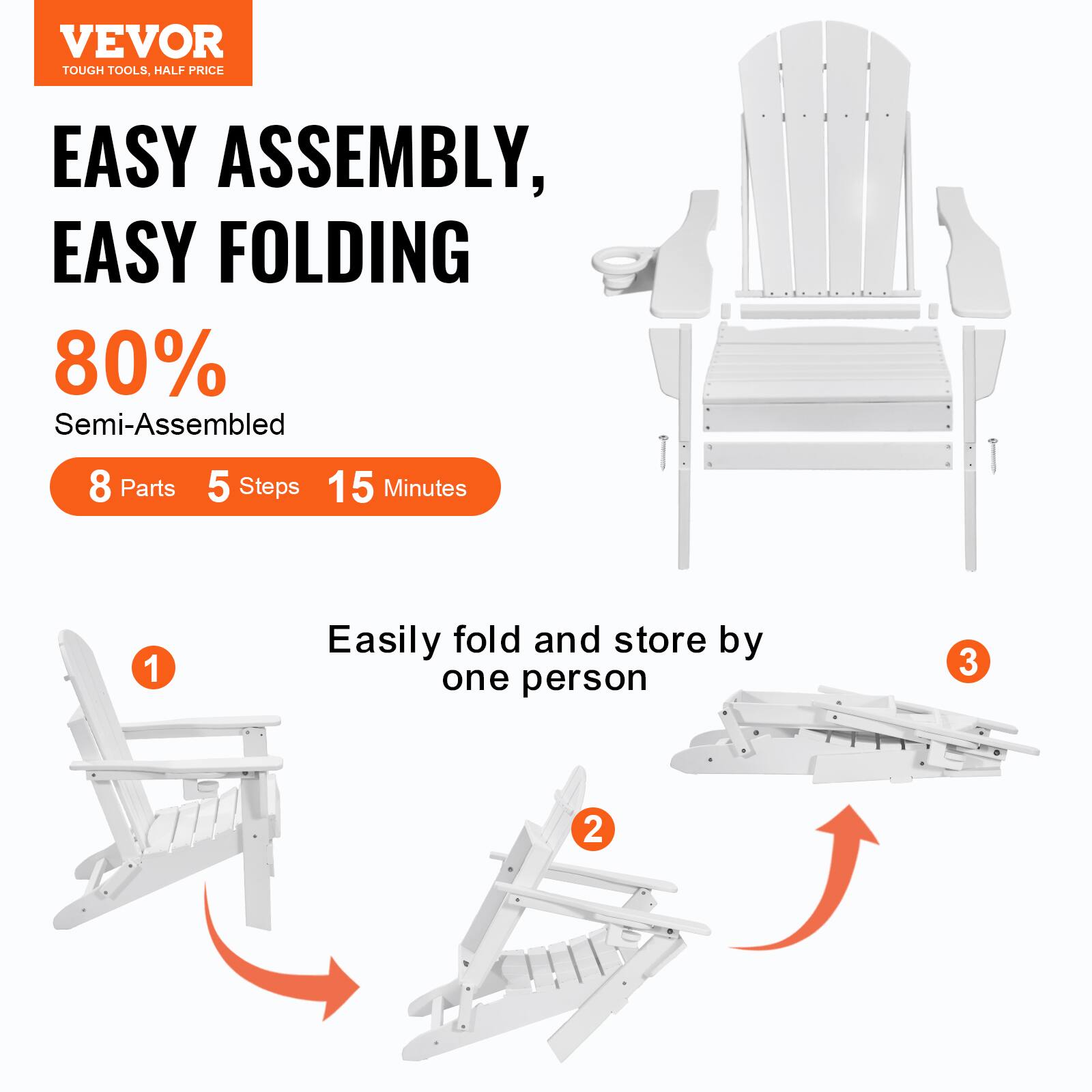 VEVOR  
TOUGH TOOLS, HALF PRICE  

EASY ASSEMBLY, EASY FOLDING  

80% Semi-Assembled  

8 Parts 5 Steps 15 Minutes  

Easily fold and store by one person  

1  
2  
3