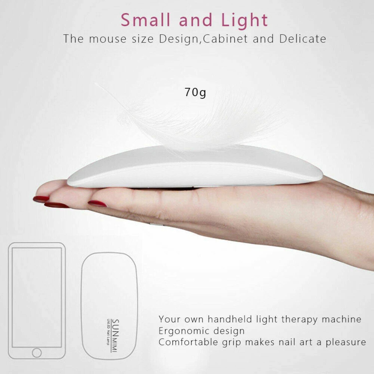 Small and Light  
The mouse size Design, Cabinet and Delicate  
70g  

Your own handheld light therapy machine  
Ergonomic design  
Comfortable grip makes nail art a pleasure