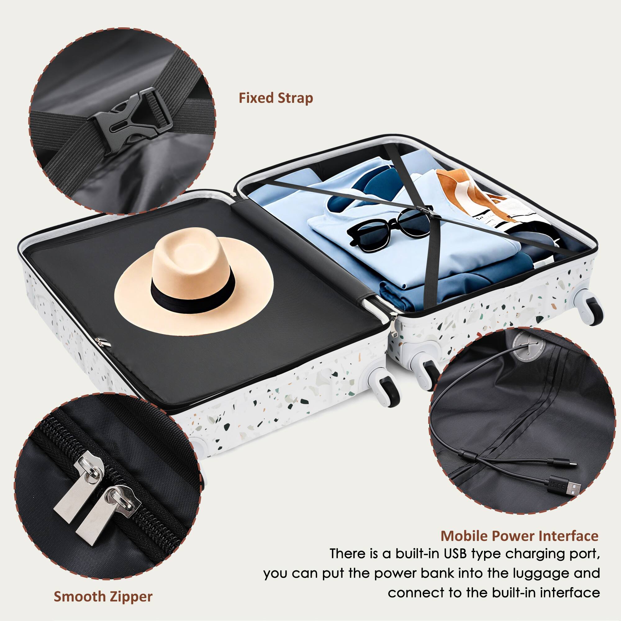 Fixed Strap  
Smooth Zipper  
Mobile Power Interface  
There is a built-in USB type charging port, you can put the power bank into the luggage and connect to the built-in interface