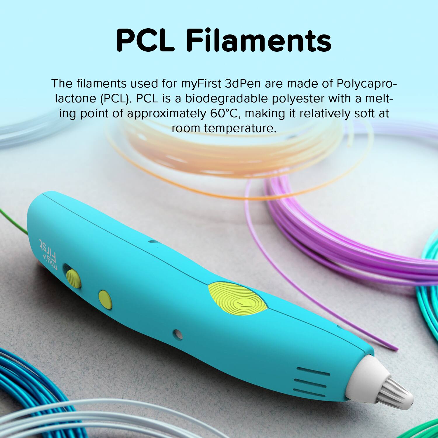 PCL Filaments

The filaments used for myFirst 3dPen are made of Polycaprolactone (PCL). PCL is a biodegradable polyester with a melting point of approximately 60°C, making it relatively soft at room temperature.