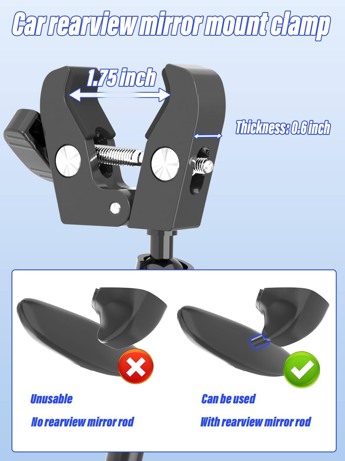 Car rearview mirror mount clamp

1.75 inch

Thickness: 0.6 inch

Unusable
No rearview mirror rod

Can be used
With rearview mirror rod