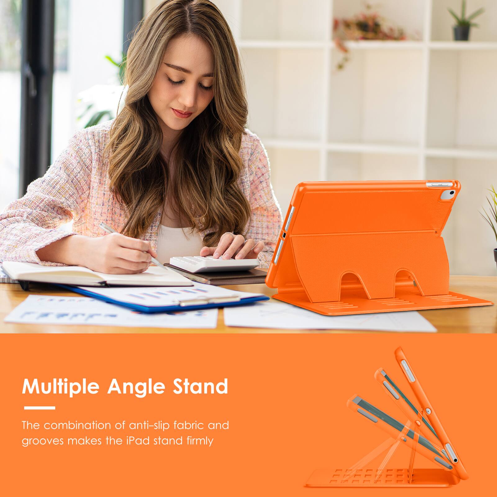 Multiple Angle Stand

The combination of anti-slip fabric and grooves makes the iPad stand firmly