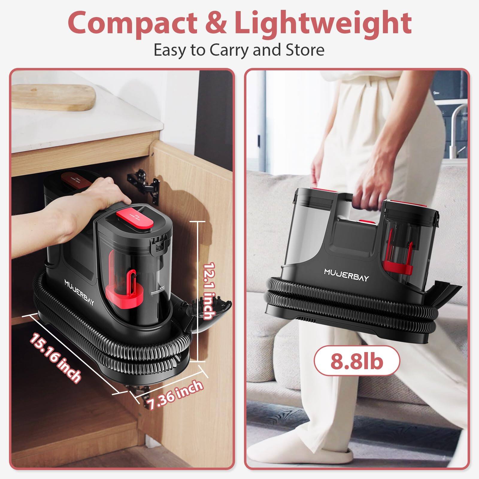 Compact & Lightweight  
Easy to Carry and Store  

MUJERBAY  

15.16 inch  
7.36 inch  
12.1 inch  

8.8lb