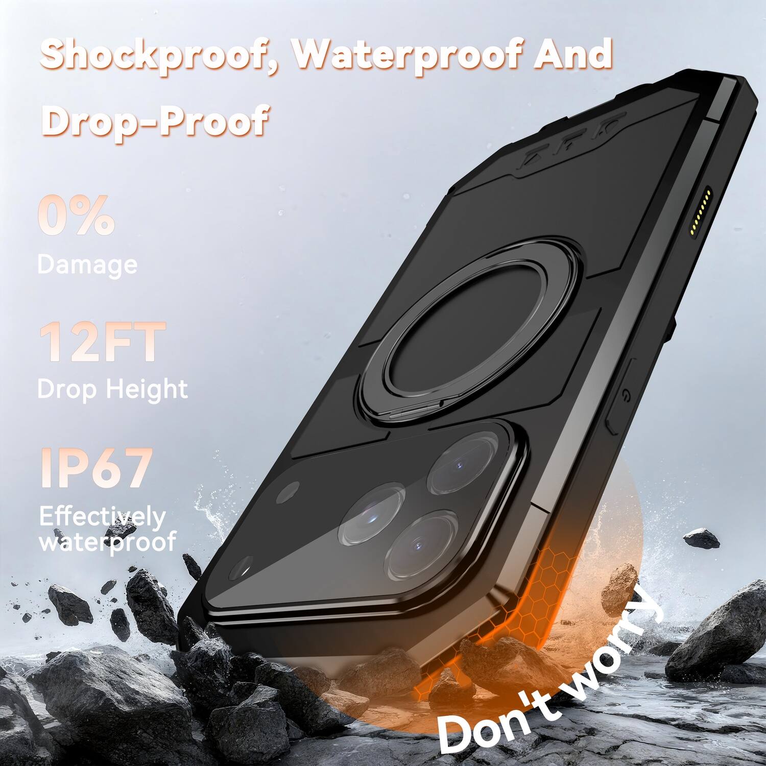 Shockproof, Waterproof And Drop-Proof  
0% Damage  
12FT Drop Height  
IP67 Effectively waterproof  
Don't worry