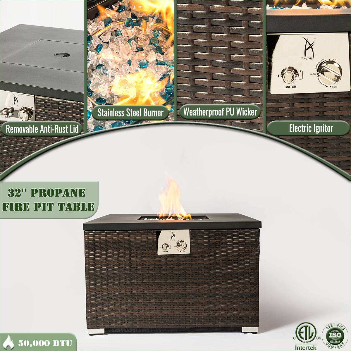 Enjoy a 32" Propane Fire Pit Table with the following features:

- Removable Anti-Rust Lid
- Stainless Steel Burner
- Weatherproof PU Wicker
- Electric Ignitor
- 50,000 BTU
- Certified by ETL and Intertek

Certifications:
- ISO 9001:2015