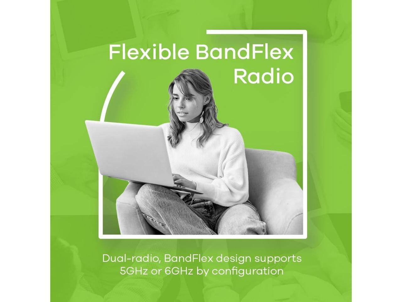 Flexible BandFlex Radio

Dual-radio, BandFlex design supports 5GHz or 6GHz by configuration