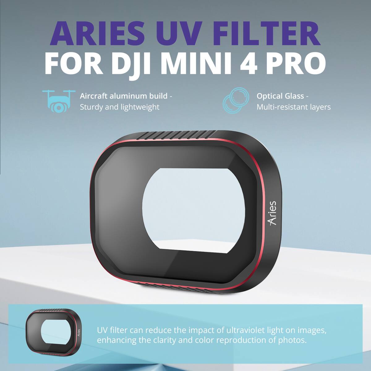 ARIES UV FILTER FOR DJI MINI 4 PRO

Aircraft aluminum build - Sturdy and lightweight

Optical Glass - Multi-resistant layers

UV filter can reduce the impact of ultraviolet light on images, enhancing the clarity and color reproduction of photos.
