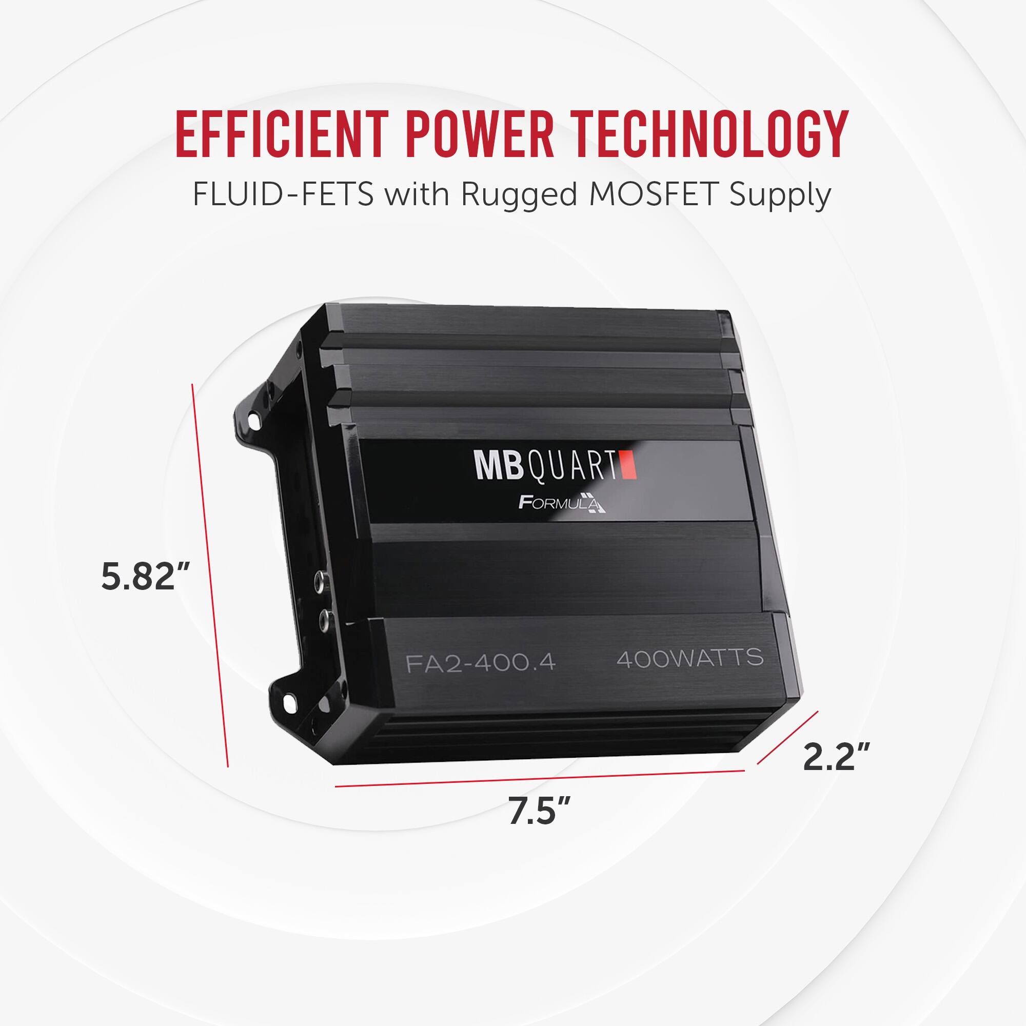 EFFICIENT POWER TECHNOLOGY  
FLUID-FETS with Rugged MOSFET Supply  

MB QUARTI FORMULA  
FA2-400.4  
400WATTS  

5.82"  
7.5"  
2.2"