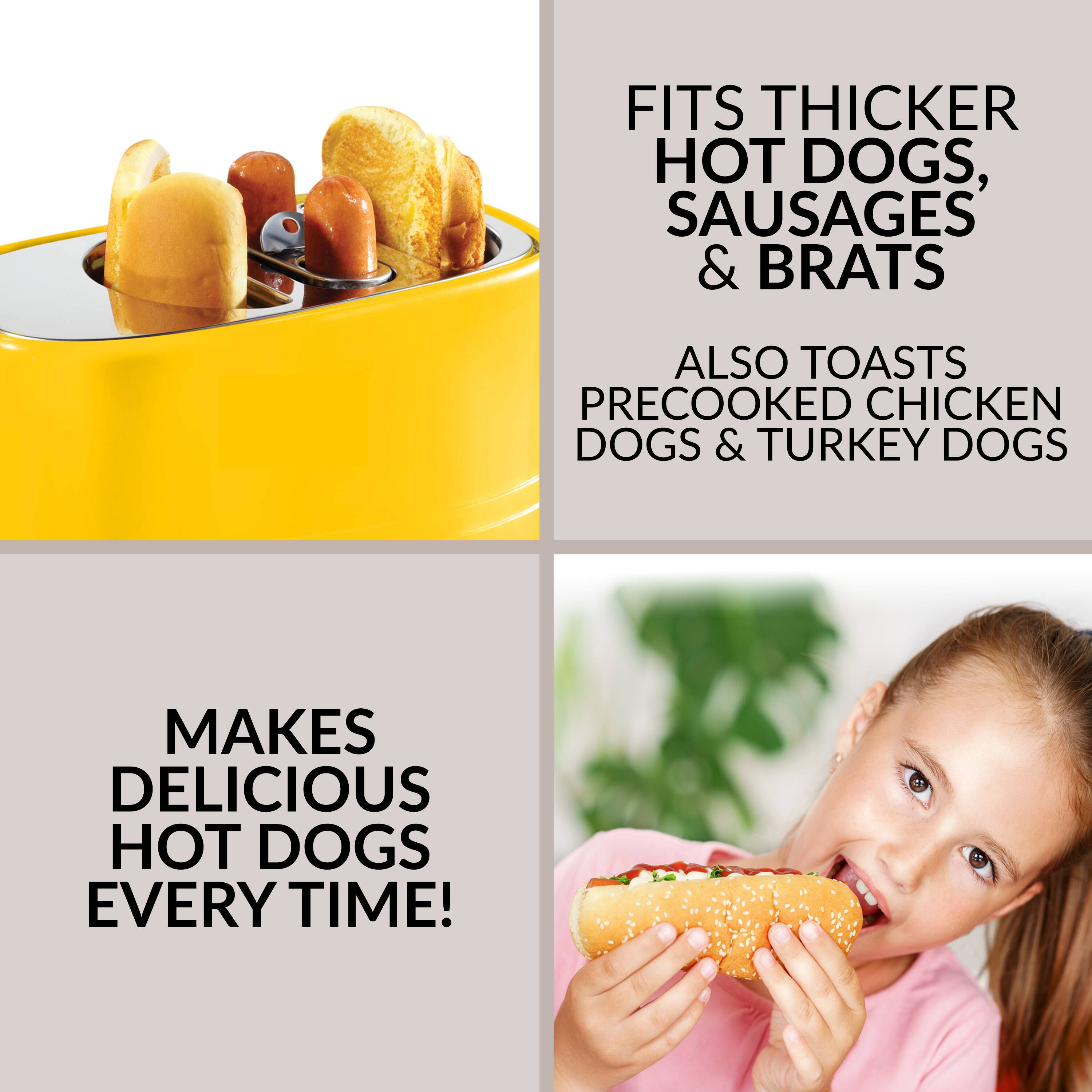 FITS THICKER HOT DOGS, SAUSAGES & BRATS  
ALSO TOASTS PRECOOKED CHICKEN DOGS & TURKEY DOGS  
MAKES DELICIOUS HOT DOGS EVERY TIME!