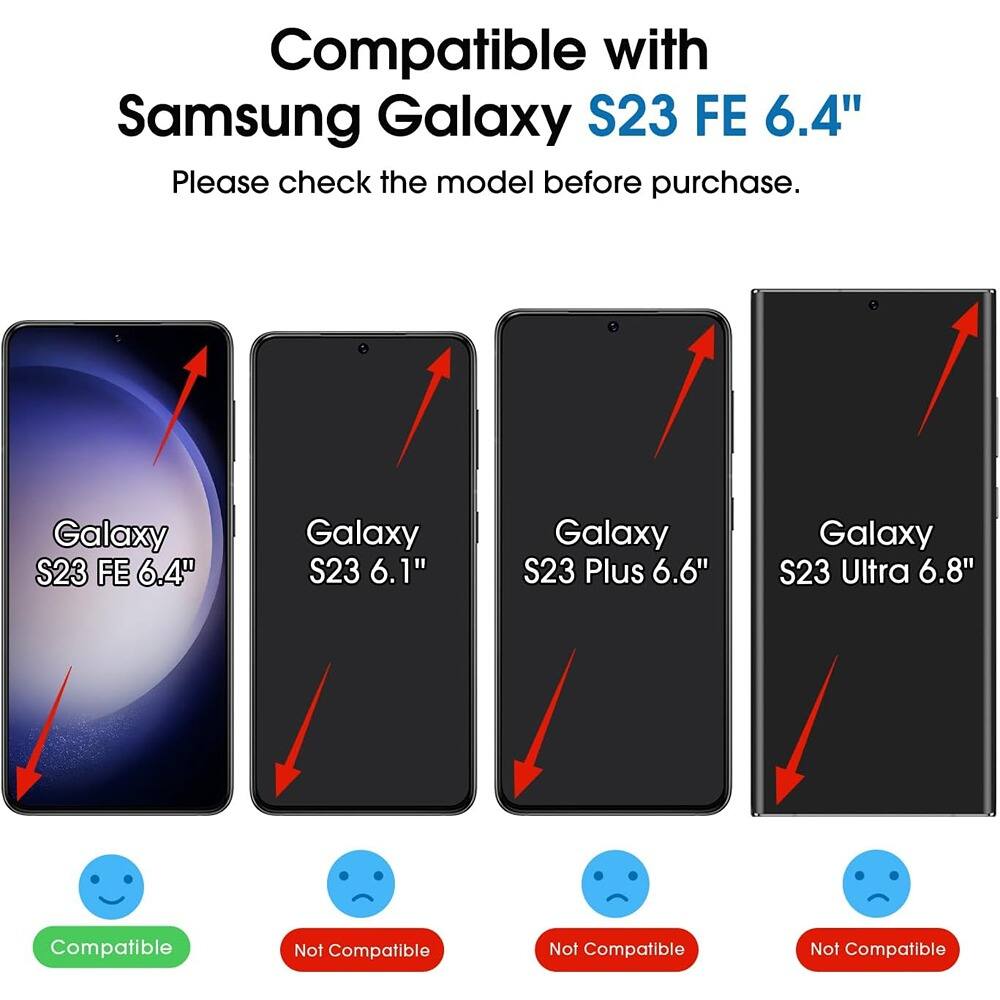 Compatible with Samsung Galaxy S23 FE 6.4"  
Please check the model before purchase.

- Galaxy S23 FE 6.4"  
  Compatible

- Galaxy S23 6.1"  
  Not Compatible

- Galaxy S23 Plus 6.6"  
  Not Compatible

- Galaxy S23 Ultra 6.8"  
  Not Compatible