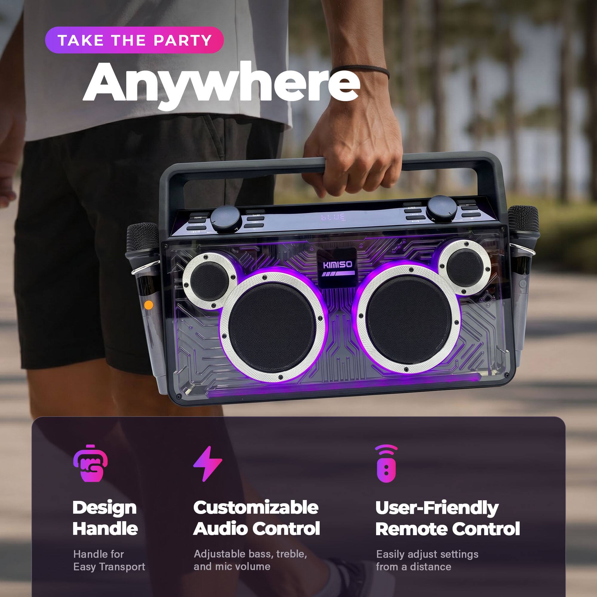 TAKE THE PARTY Anywhere

UE KIMISO

Design Handle
Handle for Easy Transport

Customizable Audio Control
Adjustable bass, treble, and mic volume

User-Friendly Remote Control
Easily adjust settings from a distance