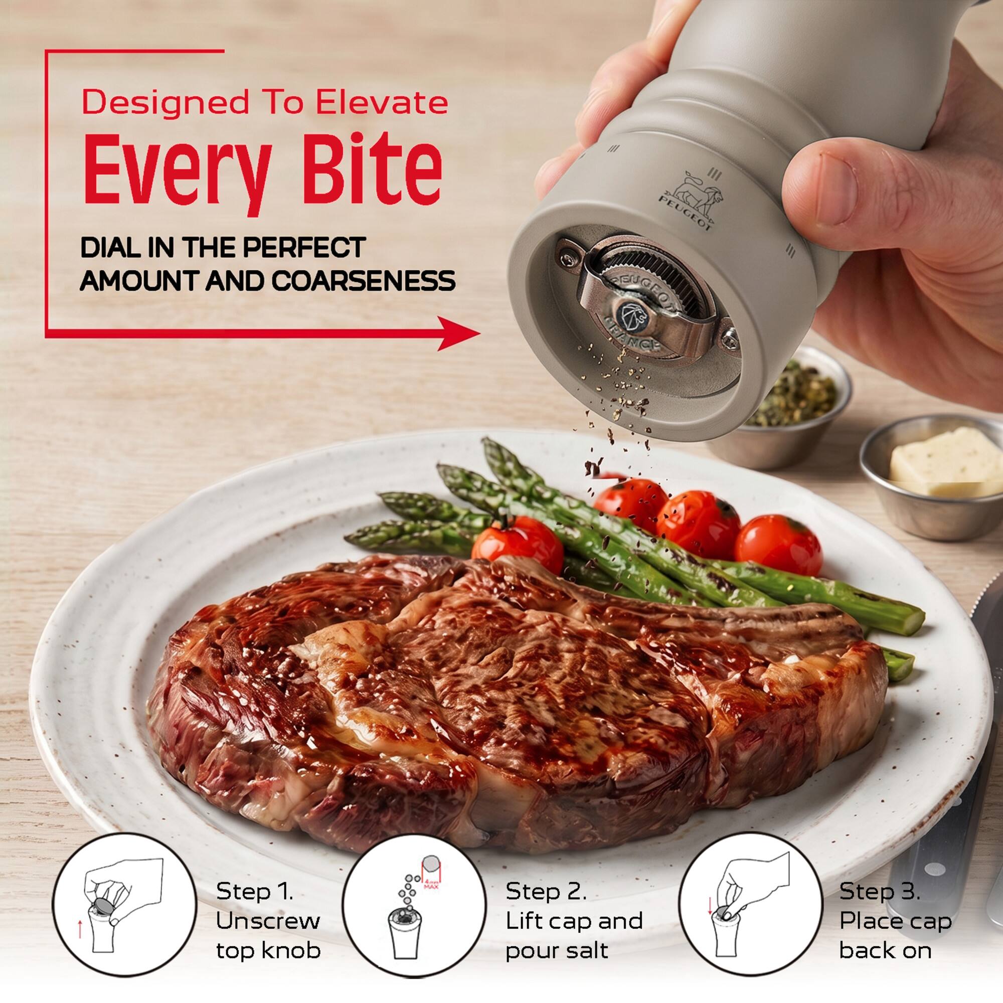 Designed To Elevate Every Bite

DIAL IN THE PERFECT AMOUNT AND COARSENESS

Step 1. Unscrew top knob
Step 2. Lift cap and pour salt
Step 3. Place cap back on