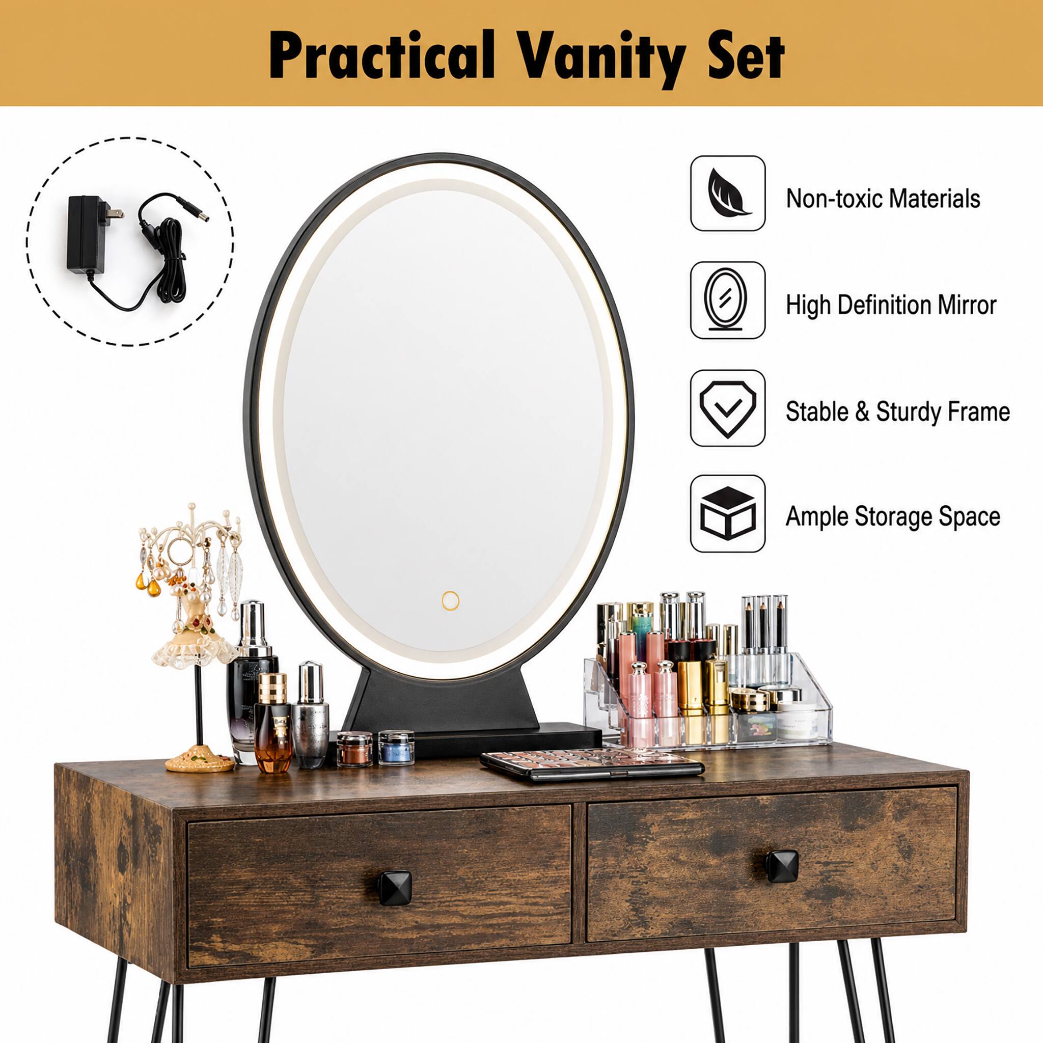 Practical Vanity Set

- Non-toxic Materials
- High Definition Mirror
- Stable & Sturdy Frame
- Ample Storage Space