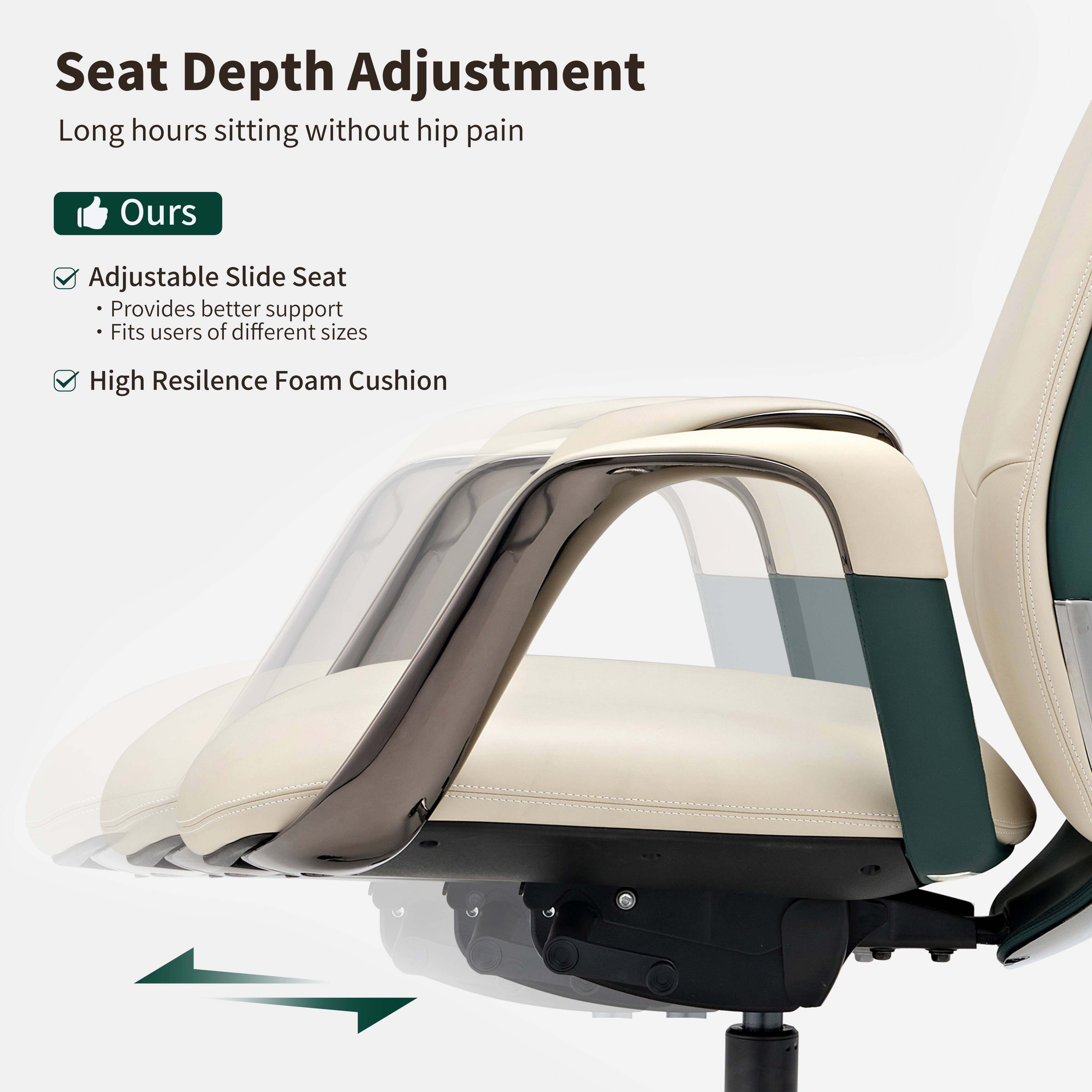 Seat Depth Adjustment  
Long hours sitting without hip pain  

Ours  
Adjustable Slide Seat  
- Provides better support  
- Fits users of different sizes  

High Resilience Foam Cushion