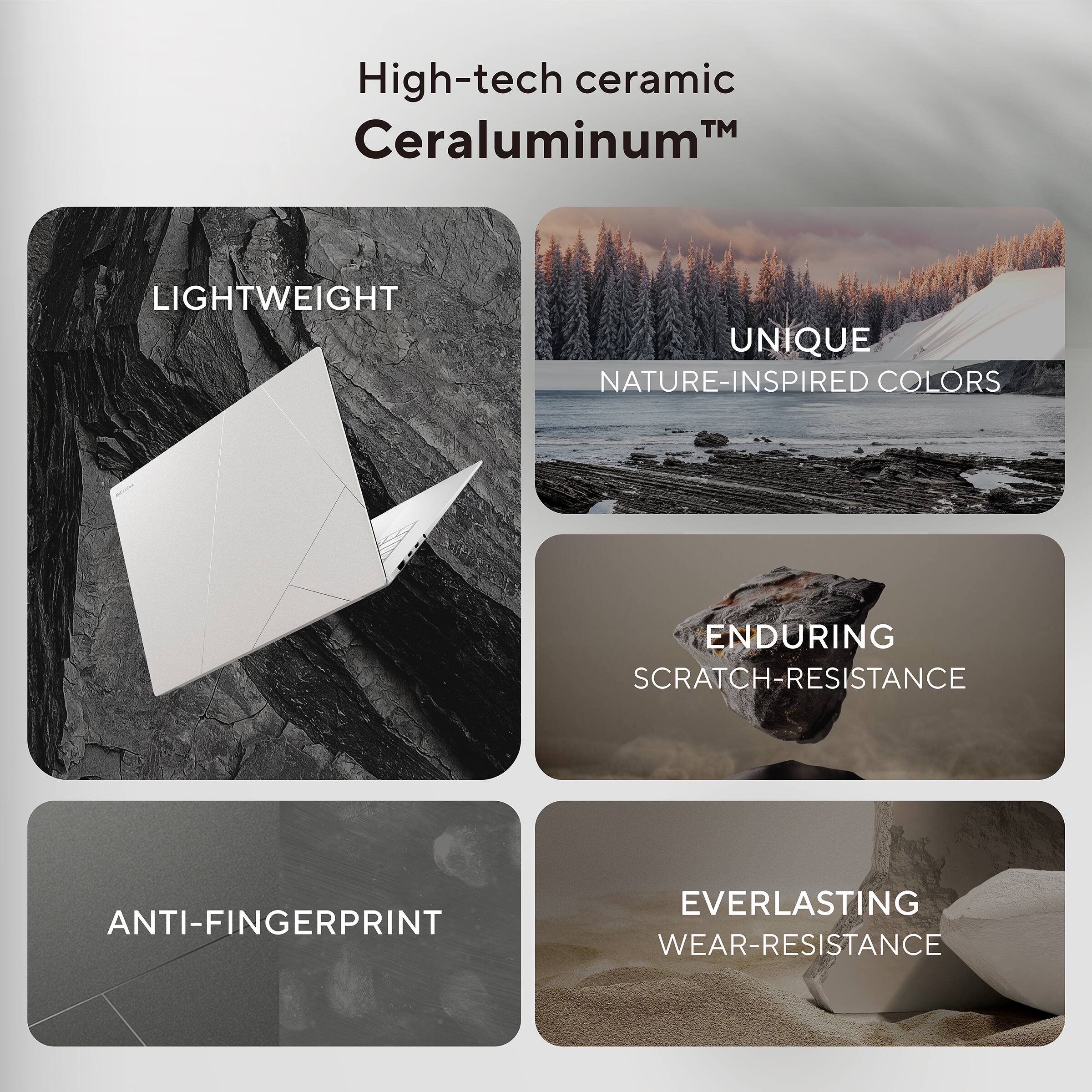High-tech ceramic Ceraluminum™

- Lightweight
- Unique nature-inspired colors
- Enduring scratch-resistance
- Anti-fingerprint
- Everlasting wear-resistance
