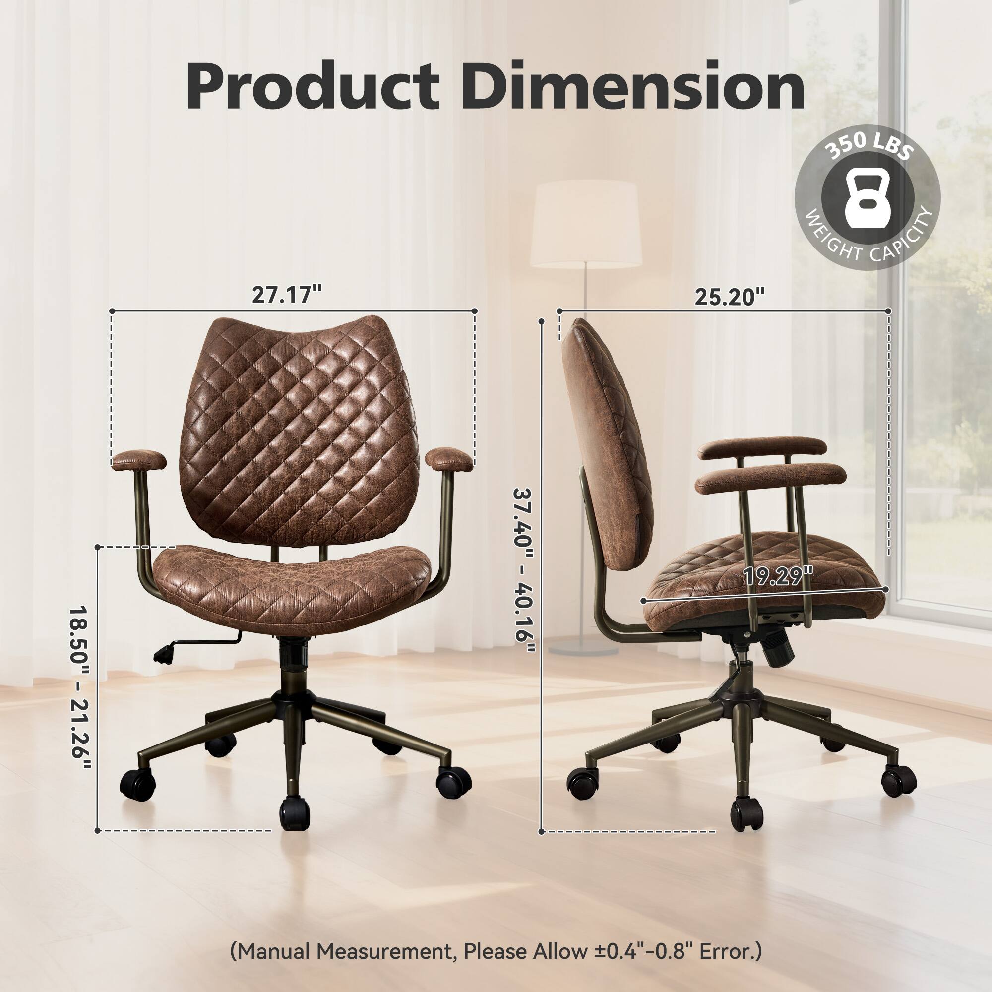 Product Dimension  
350 LBS  
8 WEIGHT CAPACITY  
27.17"  
25.20"  
18.50" - 21.26"  
37.40" - 40.16"  
19.29"  
(Manual Measurement, Please Allow 0.4" - 0.8" Error.)