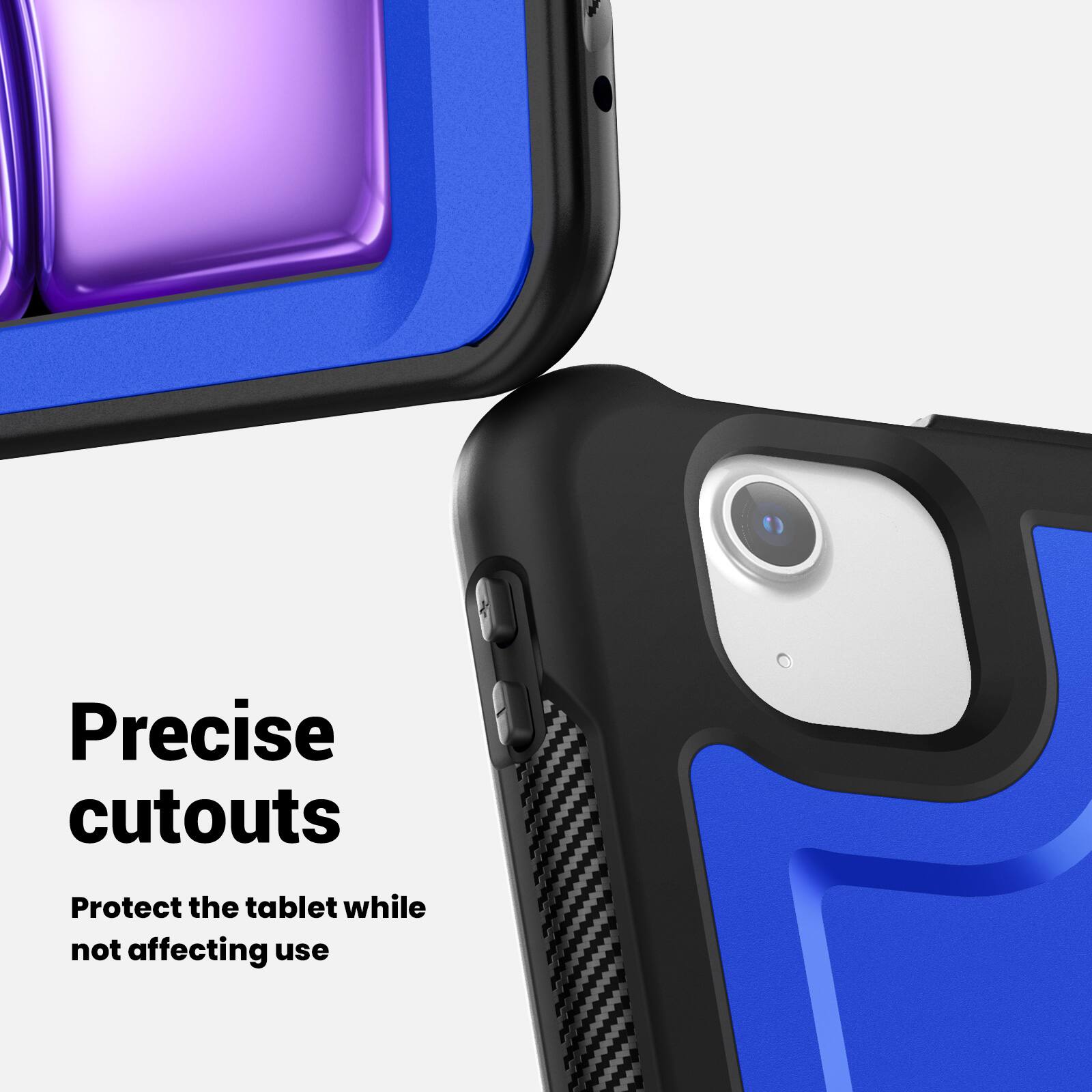 Precise cutouts  
Protect the tablet while not affecting use
