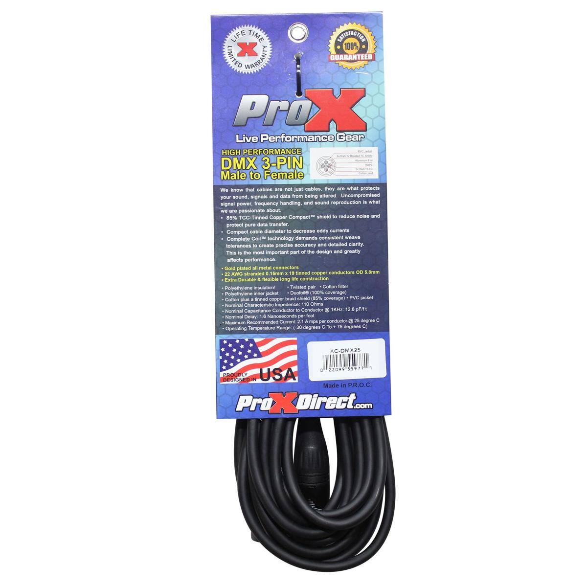 LIFE TIME NUTRIFACTION 100% LIMITED WARRANTY GUARANTEED  
Pro X Live Performance Gear  
HIGH PERFORMANCE DMX 3-PIN Male to Female  

We know that cables are not just cables, they are what protects your sound, signals and data from being altered. Uncompromised frequency handling and sound reproduction is what signal power, we are passionate about.  

85% TCC-Tinned Copper Compact shield to reduce noise and protect pure data transfer.  
Compact cable diameter to decrease eddy currents  
Complete Coil technology demands consistent weave tolerances to create precise accuracy and detailed clarity. This is the most important part of the design and greatly affects performance.  

Gold plated all metal connectors  
22 AWG stranded C 15mm I 19 tinned copper conductors  
00 5.8mm Extra Durable & flexible long life construction Polyethylene insulation!  
Twisted pair Cotton filter Polyethylene inner jacket Duofoll 100% coverage) tinned braid shield (85% coverage) PVC jacket  

Made in P.R.O.C.  
ProXDirect.com