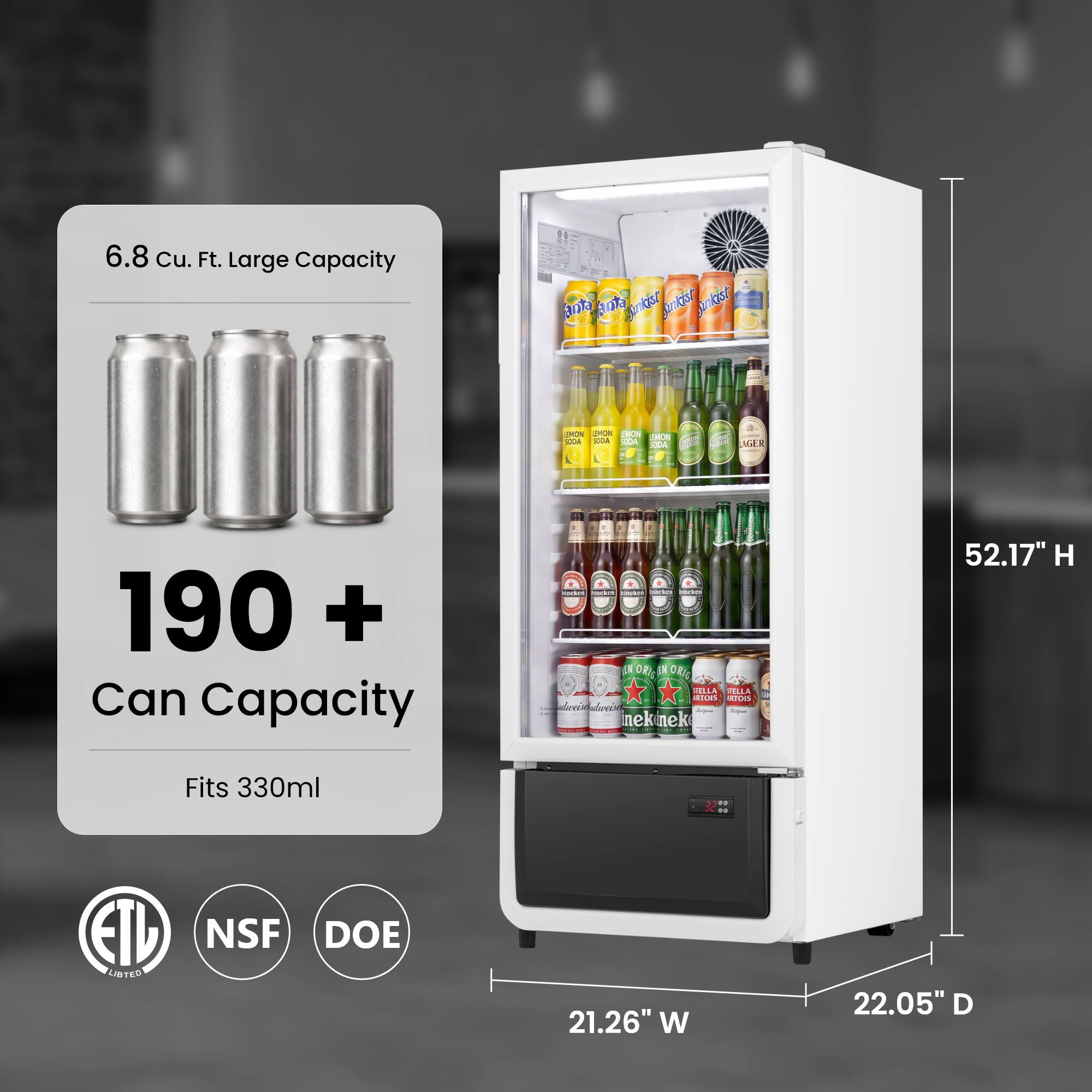 6.8 Cu. Ft. Large Capacity  
190+ Can Capacity  
Fits 330ml  
52.17" H  
21.26" W  
22.05" D