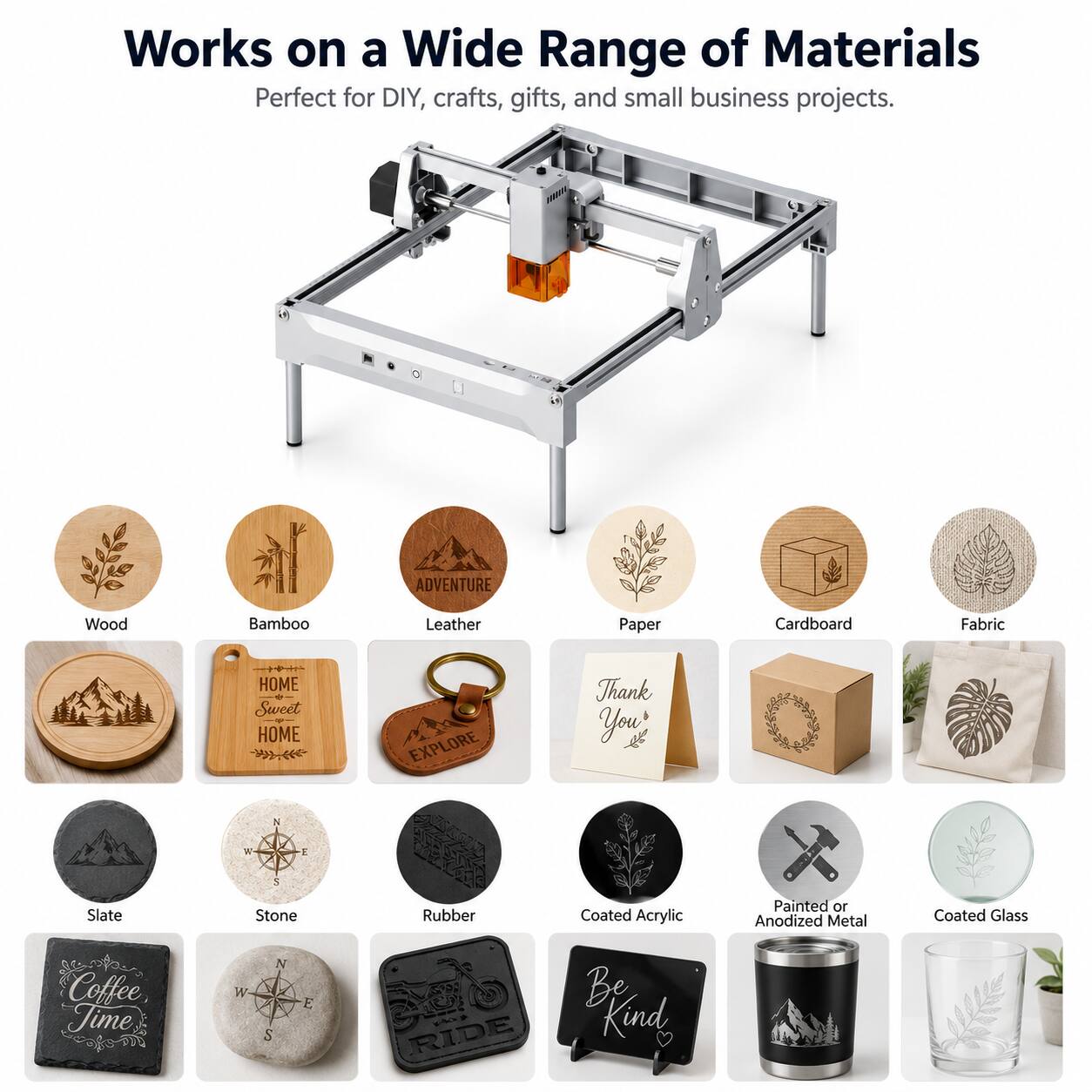 Works on a Wide Range of Materials  
Perfect for DIY, crafts, gifts, and small business projects.  

- Wood
- Bamboo
- Leather
- Paper
- Cardboard
- Fabric
- Slate
- Stone
- Rubber
- Coated Acrylic
- Painted or Anodized Metal
- Coated Glass

HOME Sweet HOME  
EXPLORE  
Thank You  
Coffee Time  
Be Kind  
RIDE