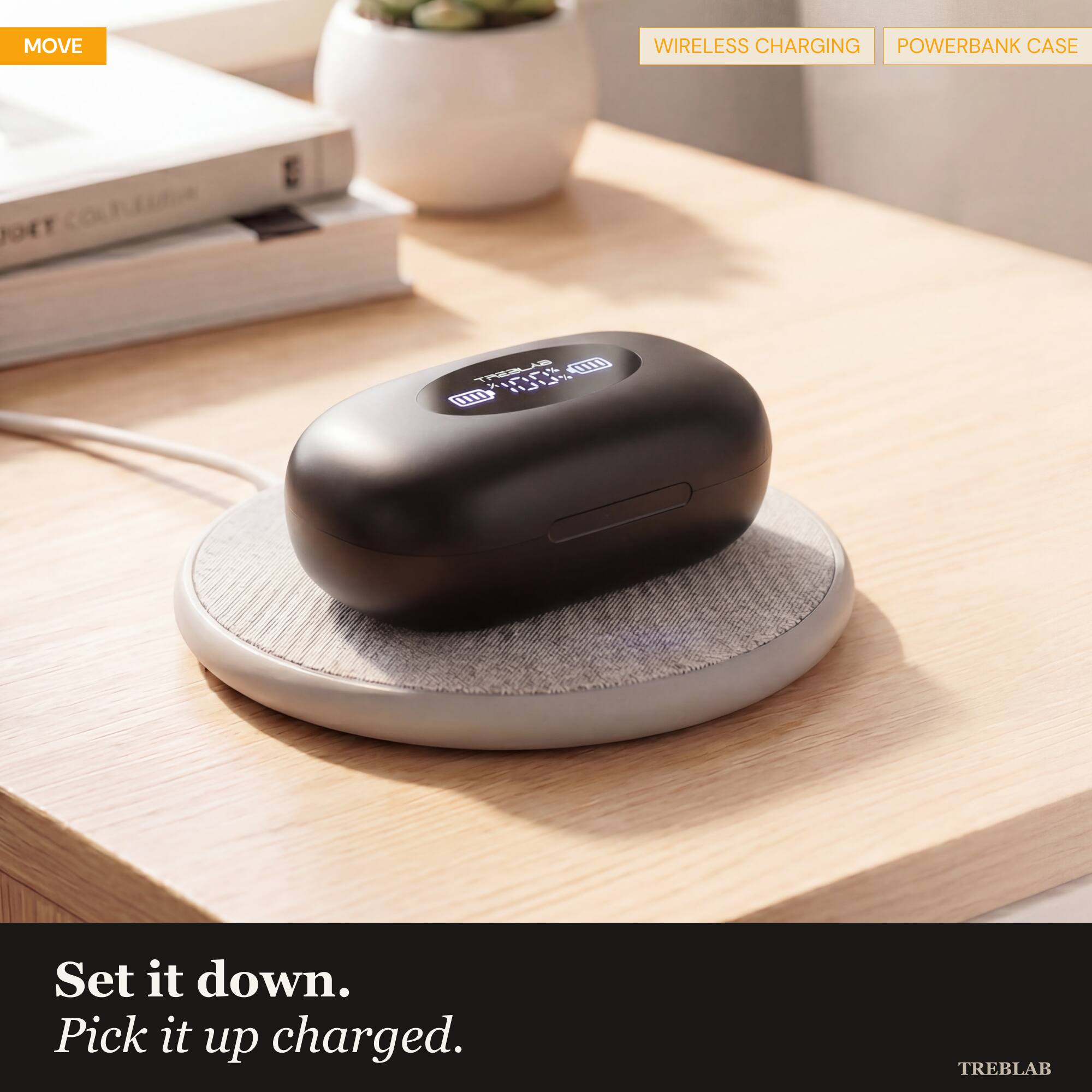 MOVE

WIRELESS CHARGING POWERBANK CASE

Set it down. Pick it up charged.

TREBLAB