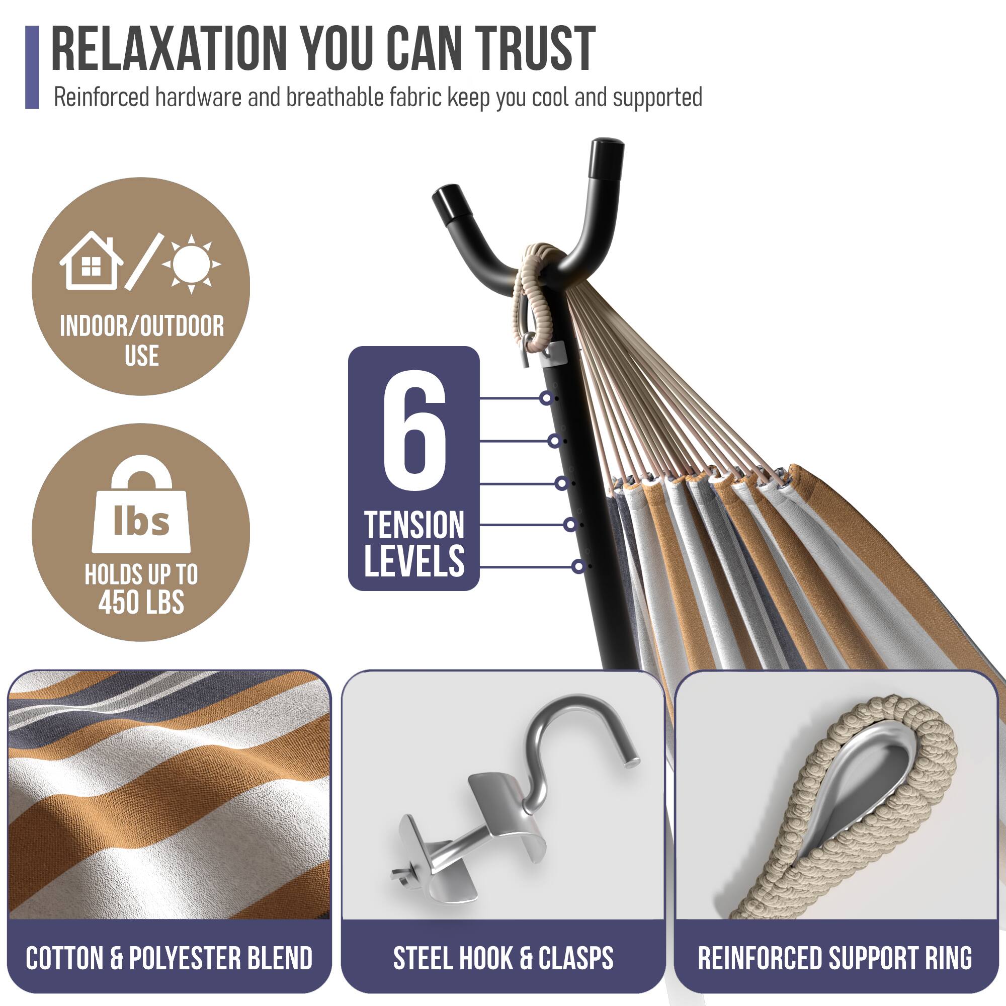 RELAXATION YOU CAN TRUST  
Reinforced hardware and breathable fabric keep you cool and supported  

- INDOOR/OUTDOOR USE  
- 6 TENSION LEVELS  
- HOLDS UP TO 450 LBS  
- COTTON & POLYESTER BLEND  
- STEEL HOOK & CLASPS  
- REINFORCED SUPPORT RING