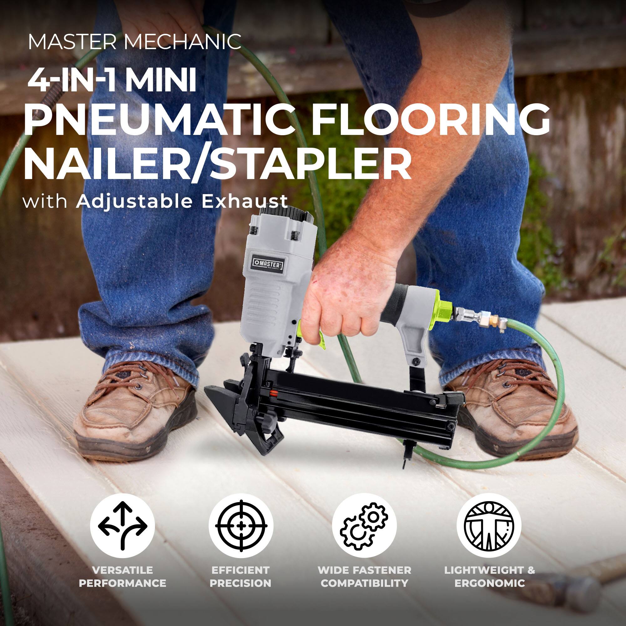 MASTER MECHANIC  
4-IN-1 MINI PNEUMATIC FLOORING NAILER/STAPLER  
with Adjustable Exhaust  

VERSATILE PERFORMANCE  
EFFICIENT PRECISION  
WIDE FASTENER COMPATIBILITY  
LIGHTWEIGHT & ERGONOMIC