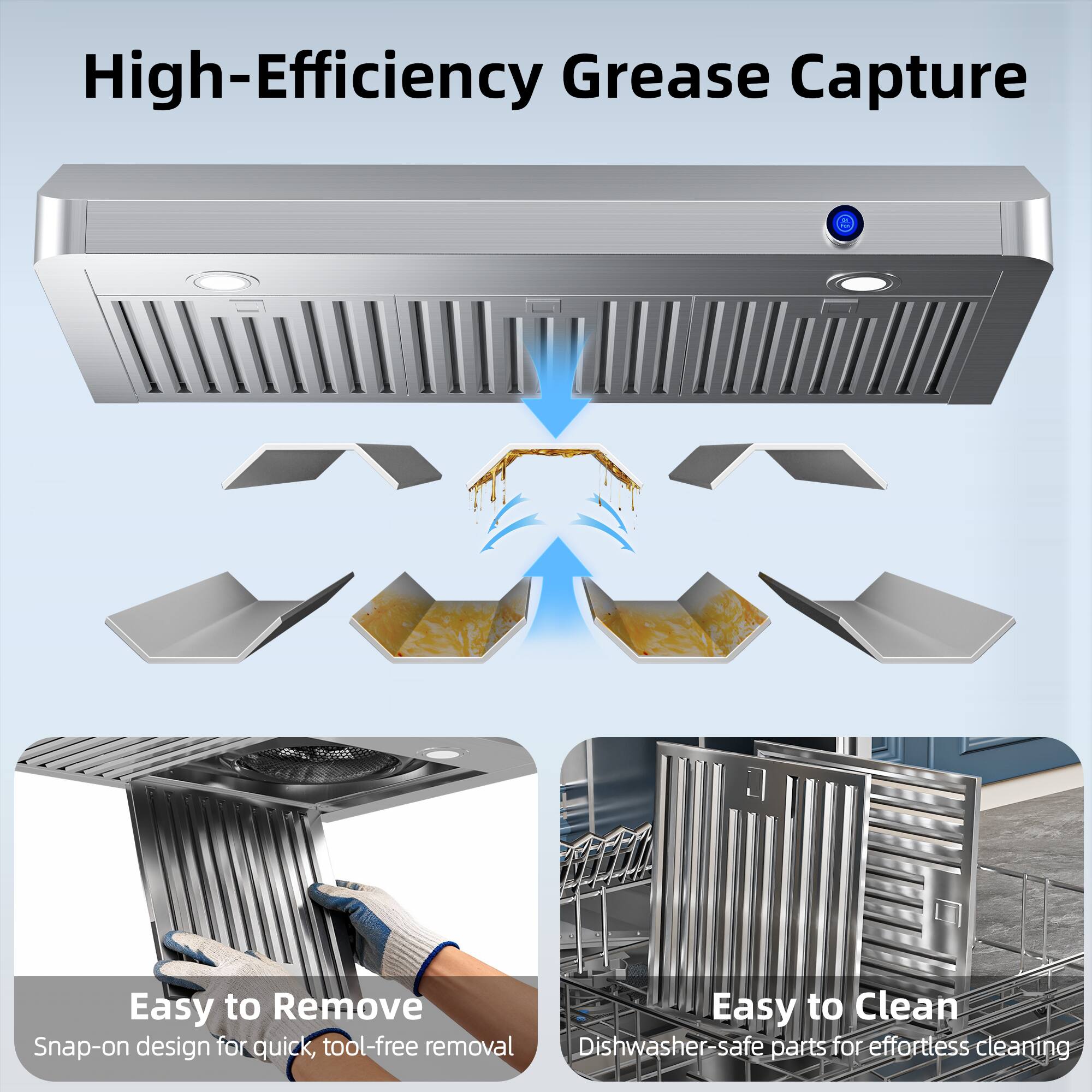 High-Efficiency Grease Capture

Easy to Remove
Snap-on design for quick, tool-free removal

Easy to Clean
Dishwasher-safe parts for effortless cleaning